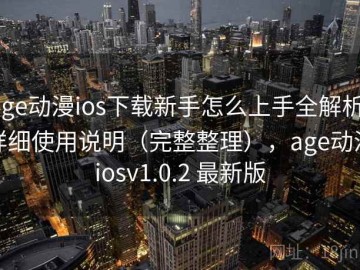 age动漫ios下载新手怎么上手全解析：详细使用说明（完整整理），age动漫iosv1.0.2 最新版