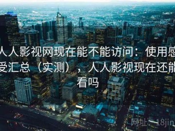 人人影视网现在能不能访问：使用感受汇总（实测），人人影视现在还能看吗
