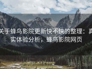 关于蜂鸟影院更新快不快的整理：真实体验分析，蜂鸟影院网页