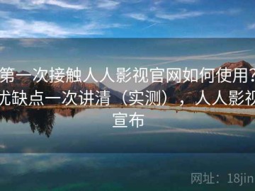 第一次接触人人影视官网如何使用？优缺点一次讲清（实测），人人影视宣布