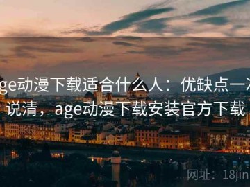 age动漫下载适合什么人：优缺点一次说清，age动漫下载安装官方下载
