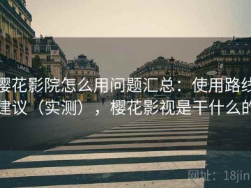 樱花影院怎么用问题汇总：使用路线建议（实测），樱花影视是干什么的