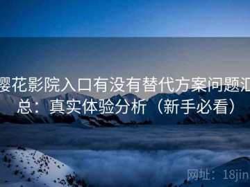 樱花影院入口有没有替代方案问题汇总：真实体验分析（新手必看）