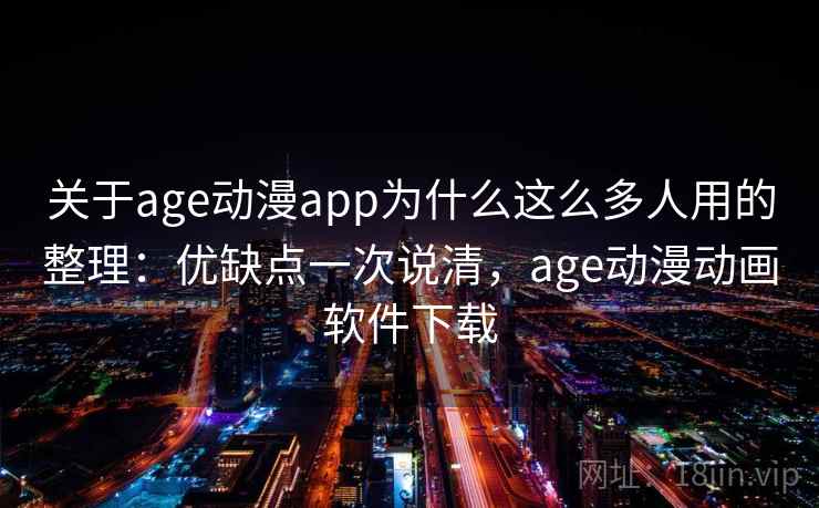 关于age动漫app为什么这么多人用的整理:优缺点一次说清,age动漫动画软件下载 关于age动漫app为什么这么多人用的整理:优缺点一次说清,age动漫动画软件下载