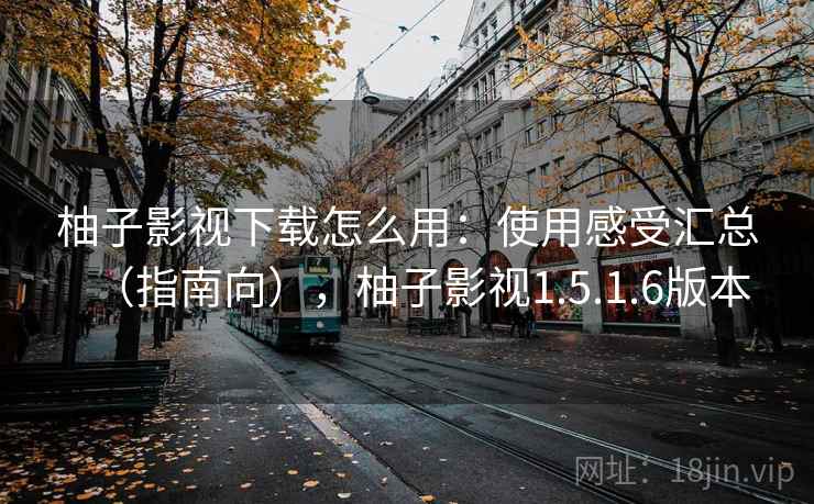 柚子影视下载怎么用:使用感受汇总(指南向),柚子影视1.5.1.6版本 柚子影视下载怎么用:使用感受汇总(指南向),柚子影视1.5.1.6版本